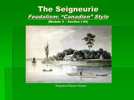 The Seigneurie Feudalism: “Canadien” Style (Module 2 – Section I #2)