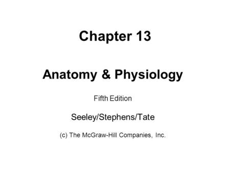 Chapter 13 Anatomy & Physiology Seeley/Stephens/Tate Fifth Edition