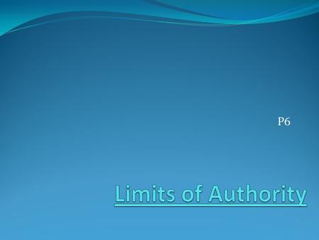 P6 Limits of Authority.