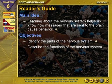 1 Section 1-1 Reader’s Guide Main Idea –Learning about the nervous system helps us know how messages that are sent to the brain cause behavior.  Objectives.