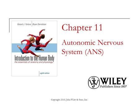 Copyright 2010, John Wiley & Sons, Inc. Chapter 11 Autonomic Nervous System (ANS)