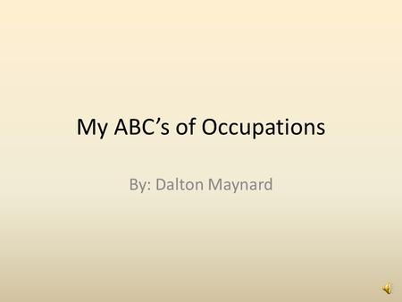 My ABC’s of Occupations By: Dalton Maynard A A is for Auto Mechanic. My Uncle Shawn is an Auto Mechanic for Toyota. He makes sure cars are safe for the.