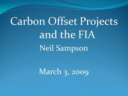 Carbon Offset Projects and the FIA Neil Sampson March 3, 2009.