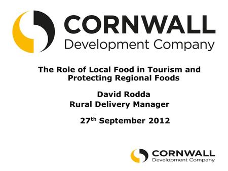 The Role of Local Food in Tourism and Protecting Regional Foods David Rodda Rural Delivery Manager 27 th September 2012.