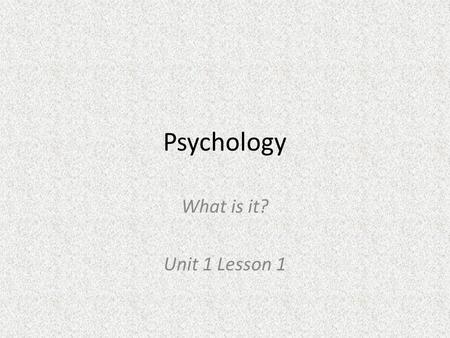 Psychology What is it? Unit 1 Lesson 1. Overview 1.Roots of Modern Psychology 2.Perspectives on Psychology.