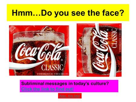 Hmm…Do you see the face? Subliminal messages in today’s culture? Click the link to find out! Also, this link!