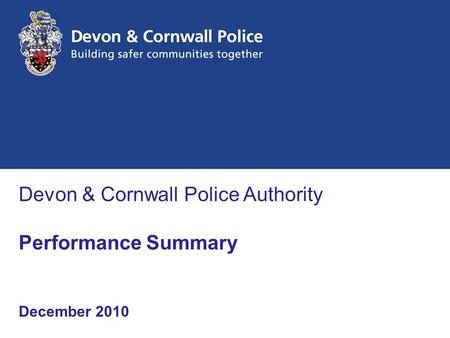 Devon & Cornwall Police Authority Performance Summary December 2010.