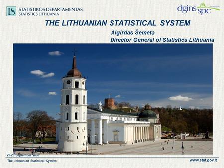 Www.stat.gov.lt 25-26 September 2008 The Lithuanian Statistical System THE LITHUANIAN STATISTICAL SYSTEM Algirdas Šemeta Director General of Statistics.