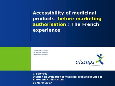 Accessibility of medicinal products before marketing authorisation : The French experience C. Bélorgey Division on Evaluation of medicinal products of.