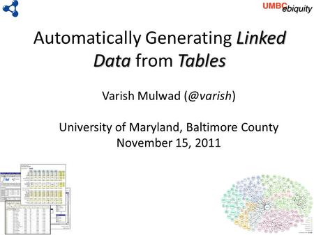 Linked DataTables Automatically Generating Linked Data from Tables Varish Mulwad University of Maryland, Baltimore County November 15, 2011.