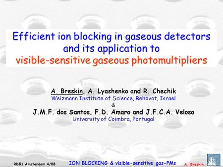 A. Breskin RD51 Amsterdam 4/08 ION BLOCKING & visible-sensitive gas-PMs Efficient ion blocking in gaseous detectors and its application to visible-sensitive.