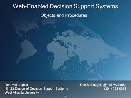 1 Web-Enabled Decision Support Systems Objects and Procedures Don McLaughlin IE 423 Design of Decision Support Systems (304)