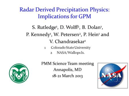 Radar Derived Precipitation Physics: Implications for GPM S. Rutledge 1, D. Wolff 2, B. Dolan 1, P. Kennedy 1, W. Petersen 2, P. Hein 1 and V. Chandrasekar.