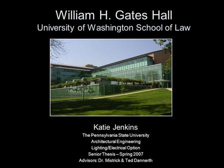 William H. Gates Hall University of Washington School of Law Katie Jenkins The Pennsylvania State University Architectural Engineering Lighting/Electrical.