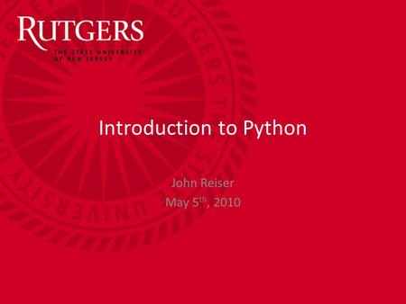 Introduction to Python John Reiser May 5 th, 2010.