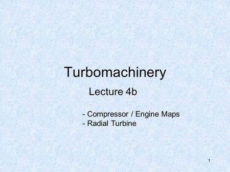 Turbomachinery Lecture 4b Compressor / Engine Maps Radial Turbine.