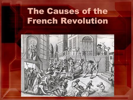 The Causes of the French Revolution. The French Revolution In the 1770’s France was ruled by the Old Regime. Under this system there were three social.