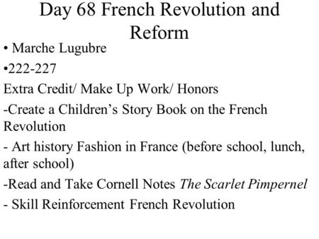 Day 68 French Revolution and Reform Marche Lugubre 222-227 Extra Credit/ Make Up Work/ Honors -Create a Children’s Story Book on the French Revolution.