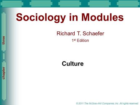 Slide 1 Richard T. Schaefer 1 st Edition Slide 1 © 2011 The McGraw-Hill Companies, Inc. All rights reserved. chapter three Sociology in Modules Culture.