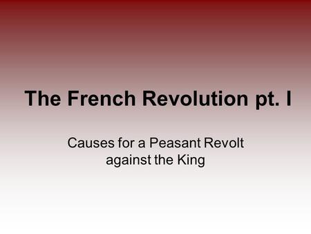 The French Revolution pt. I Causes for a Peasant Revolt against the King.