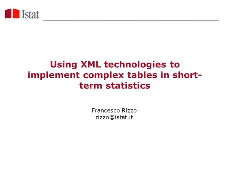 Using XML technologies to implement complex tables in short- term statistics Francesco Rizzo