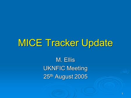 1 MICE Tracker Update M. Ellis UKNFIC Meeting 25 th August 2005.