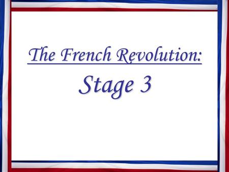 The French Revolution: Stage 3. A. The Rights of Man National Assembly adopts Declaration of the Rights of Man and of the Citizen Revolutionary leaders.