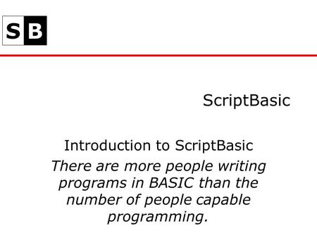 SB ScriptBasic Introduction to ScriptBasic There are more people writing programs in BASIC than the number of people capable programming.