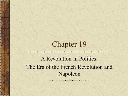 Chapter 19 A Revolution in Politics: The Era of the French Revolution and Napoleon.
