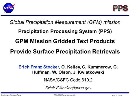 Erich Franz Stocker - Page 1EGU-2015 General Assembly April 14, 2015 Global Precipitation Measurement (GPM) mission Precipitation Processing System (PPS)