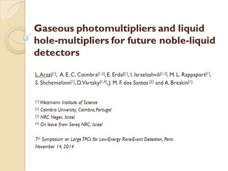 Gaseous photomultipliers and liquid hole-multipliers for future noble-liquid detectors L. Arazi [1], A. E. C. Coimbra [1,2], E. Erdal [1], I. Israelashvili.
