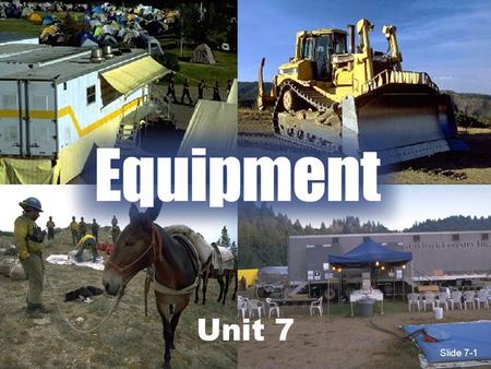 Slide 7-1 Unit 7 Slide 7-1. Slide 7-2 Unit 7 Objectives 1.Mobilize, reassign, and demobilize equipment in a safe and cost effective manner. 2.Determine.
