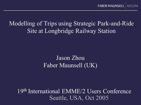 Modelling of Trips using Strategic Park-and-Ride Site at Longbridge Railway Station Seattle, USA, Oct 2005 19 th International EMME/2 Users Conference.