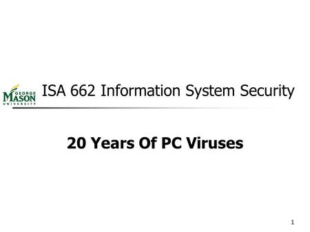 1 ISA 662 Information System Security 20 Years Of PC Viruses.
