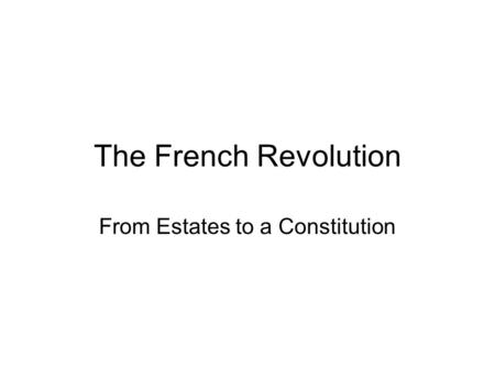 The French Revolution From Estates to a Constitution.
