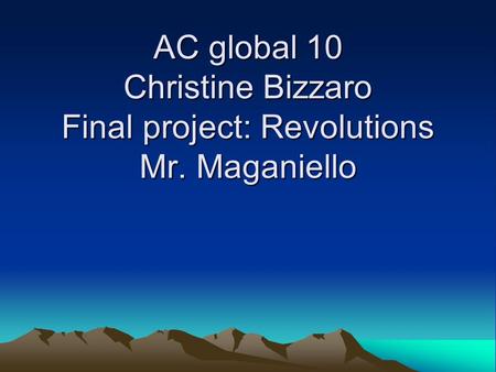 AC global 10 Christine Bizzaro Final project: Revolutions Mr. Maganiello.