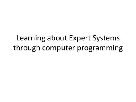 Learning about Expert Systems through computer programming.