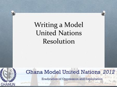 Writing a Model United Nations Resolution. Format of a Resolution O Three Parts: O Heading O Preambulatory Clauses O Operative Clauses O It’s one long.