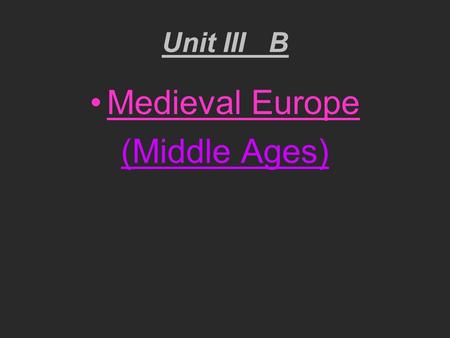 Unit III B Medieval Europe (Middle Ages).