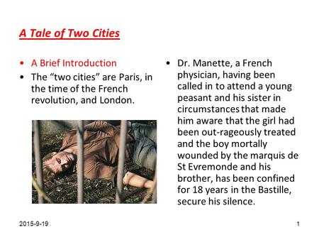 A Tale of Two Cities A Brief Introduction The “two cities” are Paris, in the time of the French revolution, and London. Dr. Manette, a French physician,