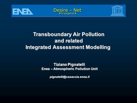 Transboundary Air Pollution and related Integrated Assessment Modelling Tiziano Pignatelli Enea – Atmospheric Pollution Unit