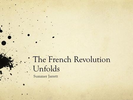 The French Revolution Unfolds Summer Jarrett. The French Revolution The revolution was divided into different phases by historians. 1789-1791 was the.