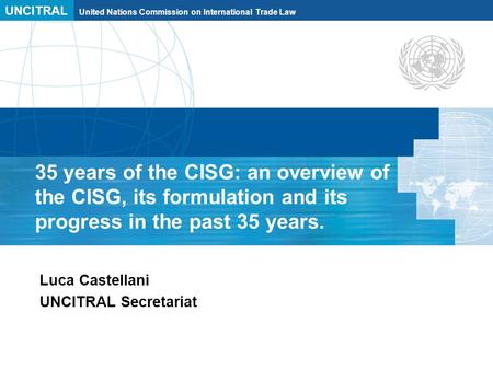 UNCITRAL United Nations Commission on International Trade Law 35 years of the CISG: an overview of the CISG, its formulation and its progress in the past.