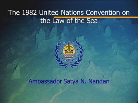 The 1982 United Nations Convention on the Law of the Sea Ambassador Satya N. Nandan.