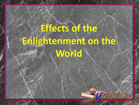 Effects of the Enlightenment on the World. “Enlightened Monarchs” Most of Europe ruled by absolute monarchs Receptive to Enlightenment ideas Instituted.