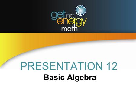 PRESENTATION 12 Basic Algebra. BASIC ALGEBRA DEFINITIONS A term of an algebraic expression is that part of the expression that is separated from the rest.