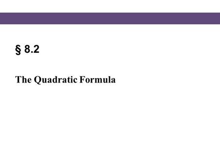 § 8.2 The Quadratic Formula. Blitzer, Intermediate Algebra, 5e – Slide #2 Section 8.2 The Quadratic Formula The solutions of a quadratic equation in standard.