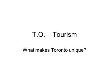 T.O. – Tourism What makes Toronto unique?. Accomodations Toronto has an abundance of hotels ranging from cheap to $$$