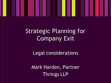 Strategic Planning for Company Exit Legal considerations Mark Harden, Partner Thrings LLP.