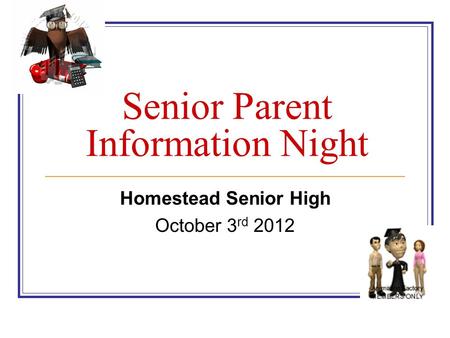 Homestead Senior High October 3 rd 2012 Senior Parent Information Night.